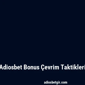Adiosbet Bonus Çevrim Taktikleri