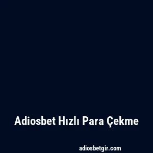 Adiosbet Hızlı Para Çekme