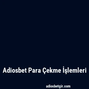 Adiosbet Para Çekme İşlemleri